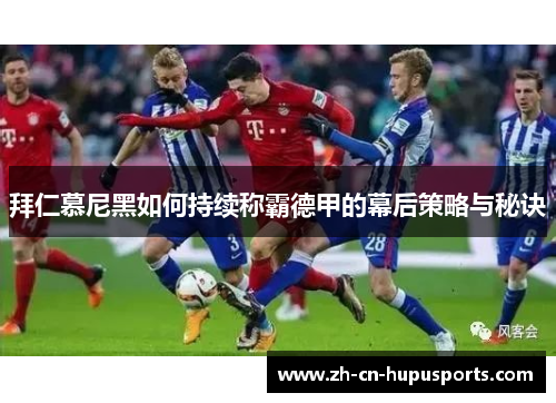 拜仁慕尼黑如何持续称霸德甲的幕后策略与秘诀
