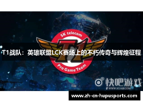 T1战队：英雄联盟LCK赛场上的不朽传奇与辉煌征程