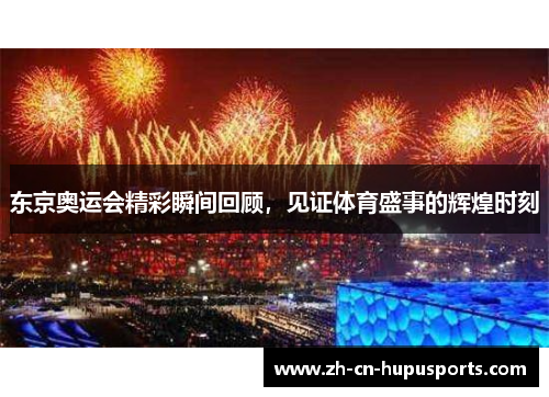 东京奥运会精彩瞬间回顾，见证体育盛事的辉煌时刻